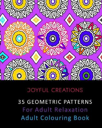 35 Geometric Patterns For Adult Relaxation: Adult Colouring Book by Joyful Creations 9781715413675