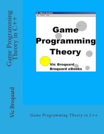 Game Programming Theory in C++ by Vic Broquard 9781941415603