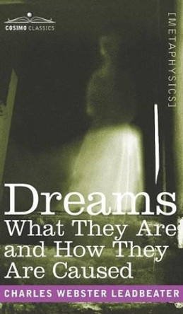 Dreams: What They Are and How They Are Caused by Charles Webster Leadbeater 9781944529642