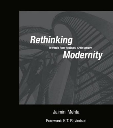 Rethinking Modernity: Towards Post Rational Architecture by Jaimini Mehta 9788189738723