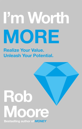 I'm Worth More: Realize Your Value. Unleash Your Potential by Rob Moore