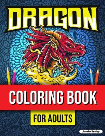 Dragon Coloring Book for Adults Relaxation: Dragons Coloring Book, Mythical Creature Coloring Book for Stress Relief by Amelia Sealey 9788934714637