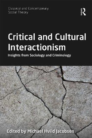 Critical and Cultural Interactionism: Insights from Sociology and Criminology by Michael Hviid Jacobsen