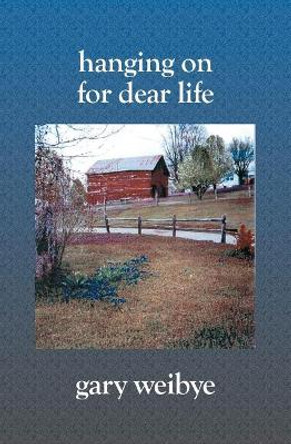 Hanging On for Dear Life by Gary Weibye 9781594573484