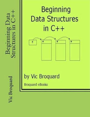 Beginning Data Structures in C++ by Vic Broquard 9781941415542