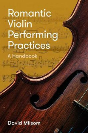 Romantic Violin Performing Practices: A Handbook by David Milsom