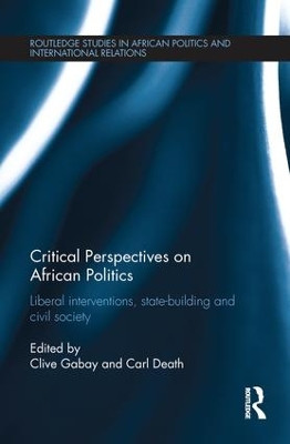 Critical Perspectives on African Politics: Liberal interventions, state-building and civil society by Clive Gabay 9781138214903