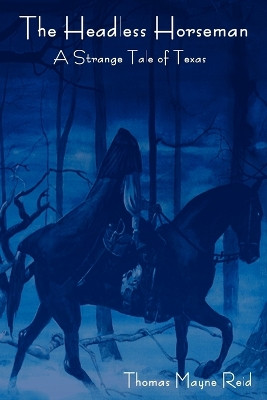 The Headless Horseman: A Strange Tale of Texas (the Complete Volume) by Thomas Mayne Reid 9781604445916