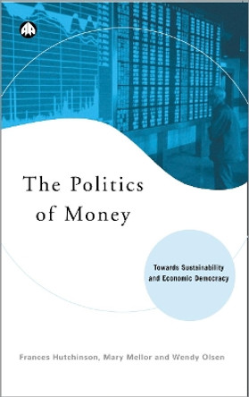 The Politics of Money: Towards Sustainability and Economic Democracy by Frances Hutchinson 9780745317205