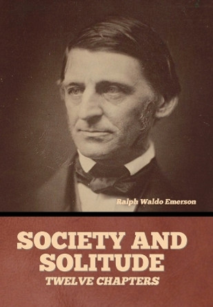 Society and solitude: Twelve chapters by Ralph Waldo Emerson 9798888303955