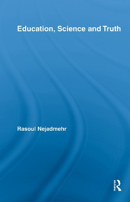 Education, Science and Truth by Rasoul Nejadmehr 9780415647410