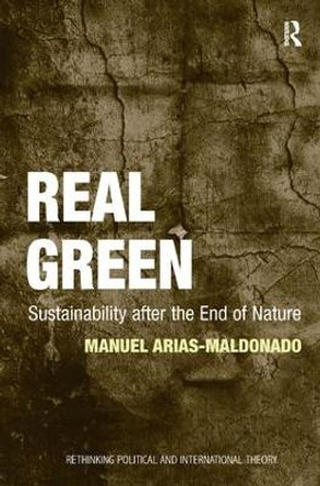 Real Green: Sustainability after the End of Nature by Manuel Arias-Maldonado 9781409424093
