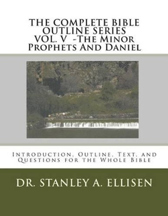 The Complete Bible Outline SeriesVOLUME V - The Minor Prophets And Daniel: Introduction, Outline, Text, and Questions for the Whole Bible by Norman E Carlson B Th 9781514311745