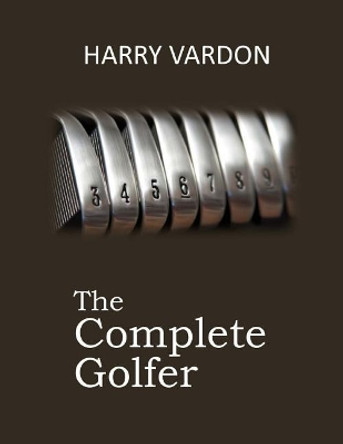 The Complete Golfer by Harry Vardon 9781546424345