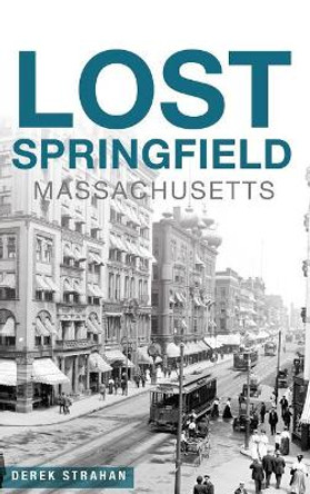 Lost Springfield, Massachusetts by Derek Strahan 9781540214645