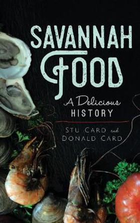 Savannah Food: A Delicious History by Stu Card 9781540215888