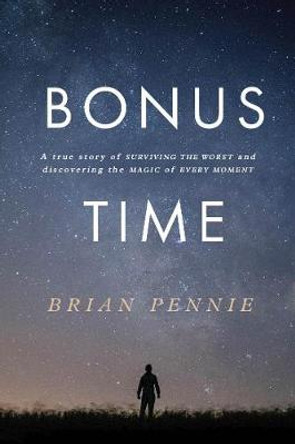 Bonus Time: A true story of surviving the worst and discovering the magic of everyday by Brian Pennie