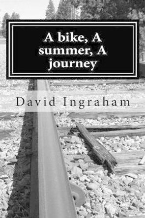 A bike, A summer, A journey by David B Ingraham 9781517544409