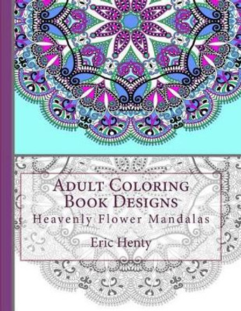 Adult Coloring Book Designs: Heavenly Flower Mandalas by Eric Henty 9781517708641