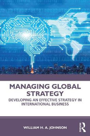 Managing Global Strategy: Developing an Effective Strategy in International Business by William H. A. Johnson