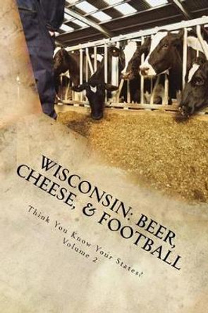 Wisconsin: Beer, Cheese, & Football by Chelsea Falin 9781542353809