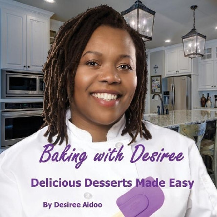 Baking with Desiree: Delicious Desserts Made Easy by Desiree Aidoo 9781546632290