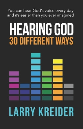 Hearing God 30 Different Ways: You Can Hear God's Voice Every Day and It's Easier Than You Ever Imagined. by Larry Kreider 9781886973763