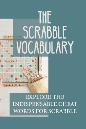 The Scrabble Vocabulary: Explore The Indispensable Cheat Words For Scrabble: Into Bizarre Words by Ruben Corid 9798464004207