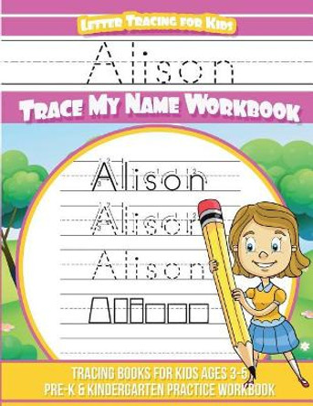 Alison Letter Tracing for Kids Trace my Name Workbook: Tracing Books for Kids ages 3 - 5 Pre-K & Kindergarten Practice Workbook by Yolie Davis 9781724298416