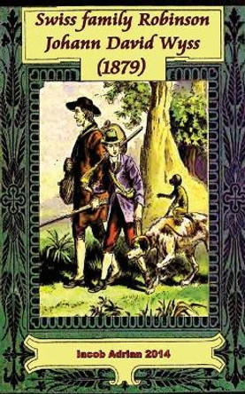 Swiss family Robinson Johann David Wyss (1879) by Iacob Adrian 9781978391062