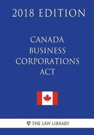 Canada Business Corporations Act (Canada) - 2018 Edition by The Law Library 9781986066433