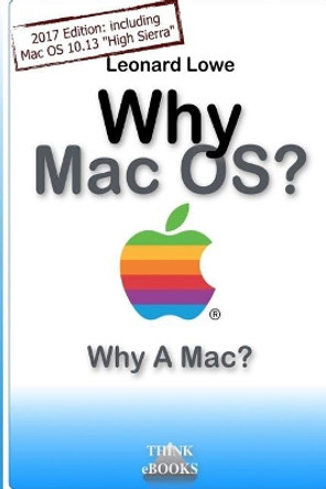 Why MacOS? Why A Mac?: Why MacOS? Why a Mac? A (somehow unusual) Handbook for MacOS by Leonard Lowe 9783739389769