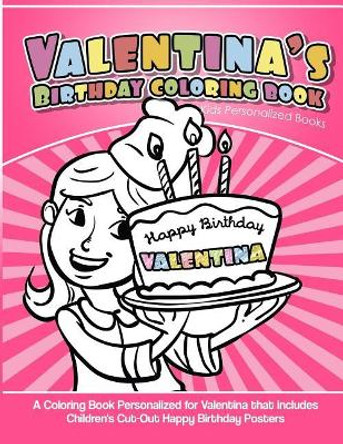 Valentina's Birthday Coloring Book Kids Personalized Books: A Coloring Book Personalized for Valentina that includes Children's Cut Out Happy Birthday Posters by Elise Garcia 9781718621527