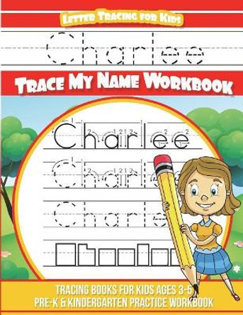 Charlee Letter Tracing for Kids Trace my Name Workbook: Tracing Books for Kids ages 3 - 5 Pre-K & Kindergarten Practice Workbook by Yolie Davis 9781722929008