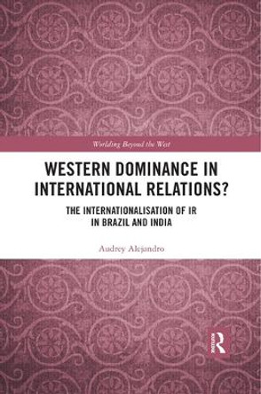 Western Dominance in International Relations?: The Internationalisation of IR in Brazil and India by Audrey Alejandro