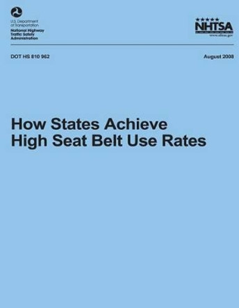 How States Achieve High Seat Belt Use Rates by National Highway Traffic Safety Administ 9781492766261