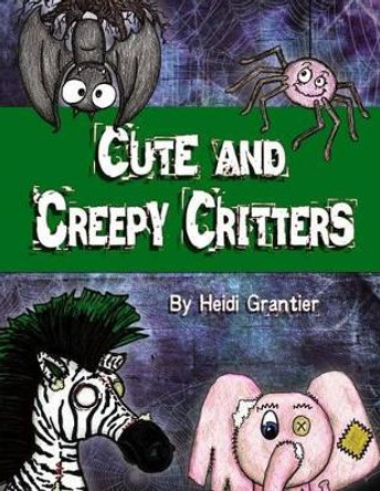Cute and Creepy Critters by Heidi Grantier 9781493599059