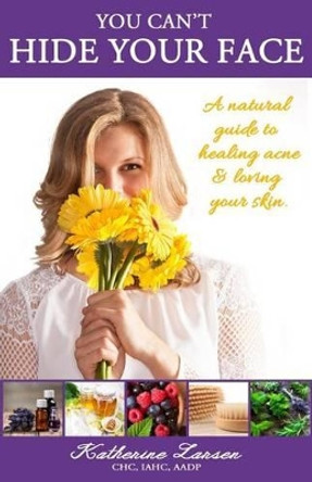 You Can't Hide Your Face: A Natural Guide to Healing Acne and Loving Your Skin by Kelly Suzan Waggoner 9780996155106