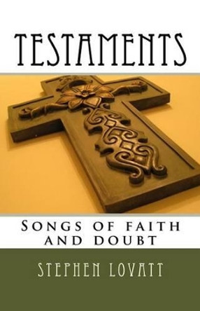 Testaments: Songs of Faith and Doubt by Dr Stephen C Lovatt 9781530034925