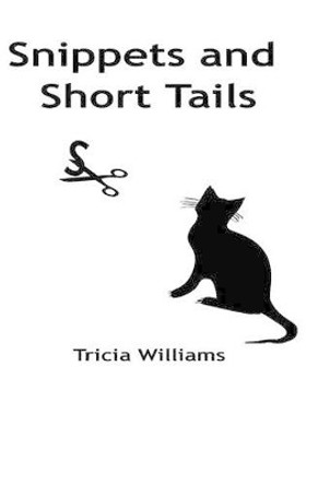 Snippets and Short Tails: A collection of short stories and thoughts by Tricia Williams 9781514810743