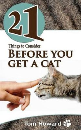 21 Things to Consider Before You Get a Cat by Tom Howard 9781494296667