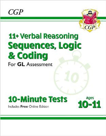 11+ GL 10-Minute Tests: Verbal Reasoning Sequences, Logic & Coding - Ages 10-11 (+ Online Ed) by CGP Books