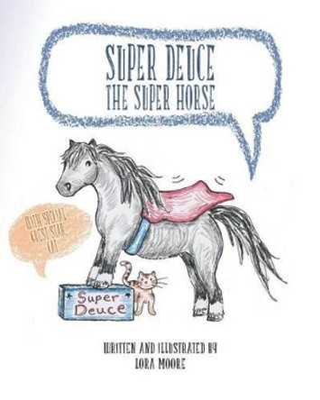 Super Deuce the Super Horse: With Special Guest Star, Cat by Lora Moore 9781522857631