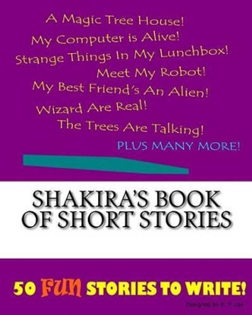 Shakira's Book Of Short Stories by K P Lee 9781522852889