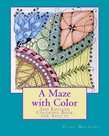 A Maze with Color: 2nd Edition - A Coloring Book for Adults by Vicki Michael 9781522993254