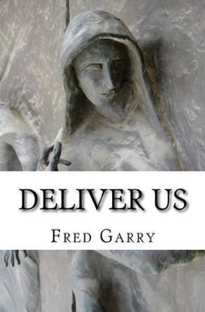 Deliver Us: A Lenten Devotional by Fred Garry 9781508445487