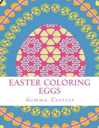 Easter Coloring Eggs by Gemma Coetzer 9781530234349