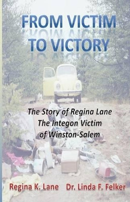From Victim to Victory: The Story of Regina Lane, the Integon Victim of Winston-Salem by Linda Felker 9781630663407