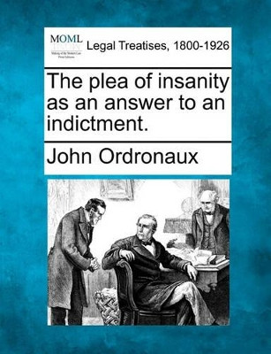 The Plea of Insanity as an Answer to an Indictment. by John Ordronaux 9781240050703