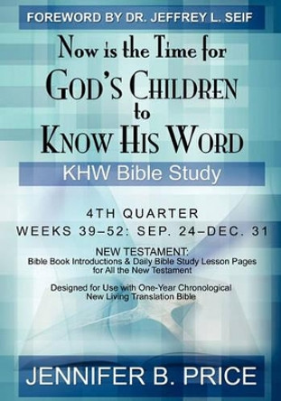 Now Is The Time For God's Children to Know His Word: 4th Quarter - KHW Bible Study by Jennifer B Price 9781439202371